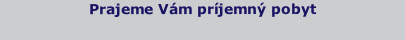Prajeme Vám príjemný pobyt